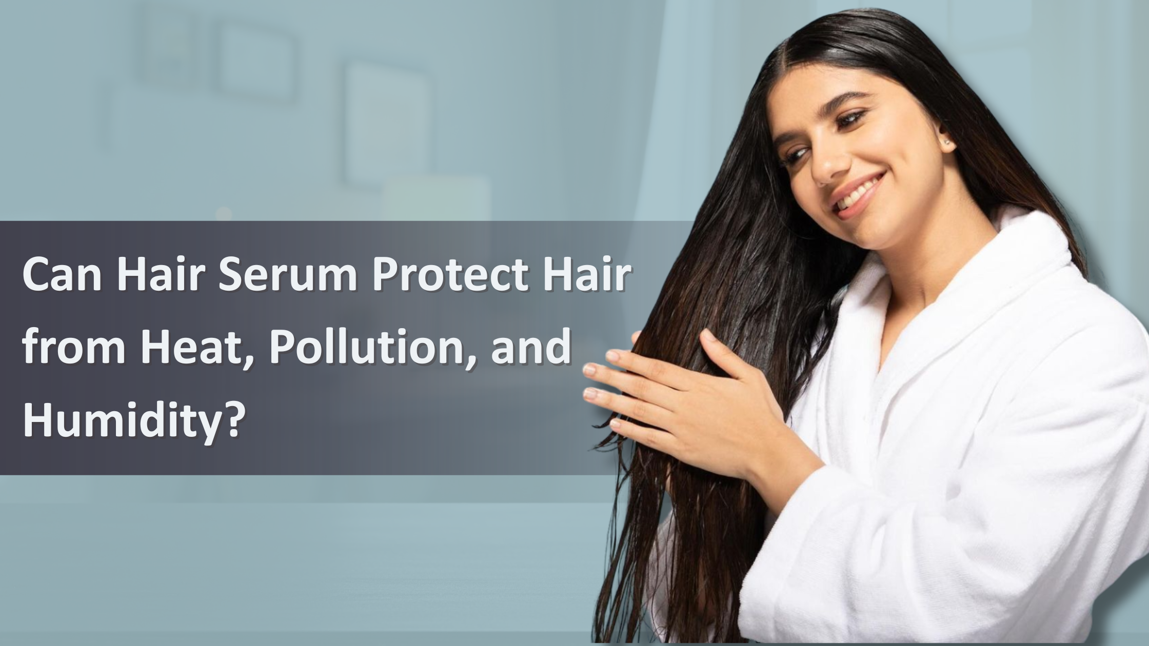 Can Hair Serum Protect Hair from Heat, Pollution, and Humidity?